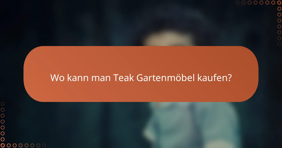 Wo kann man Teak Gartenmöbel kaufen?