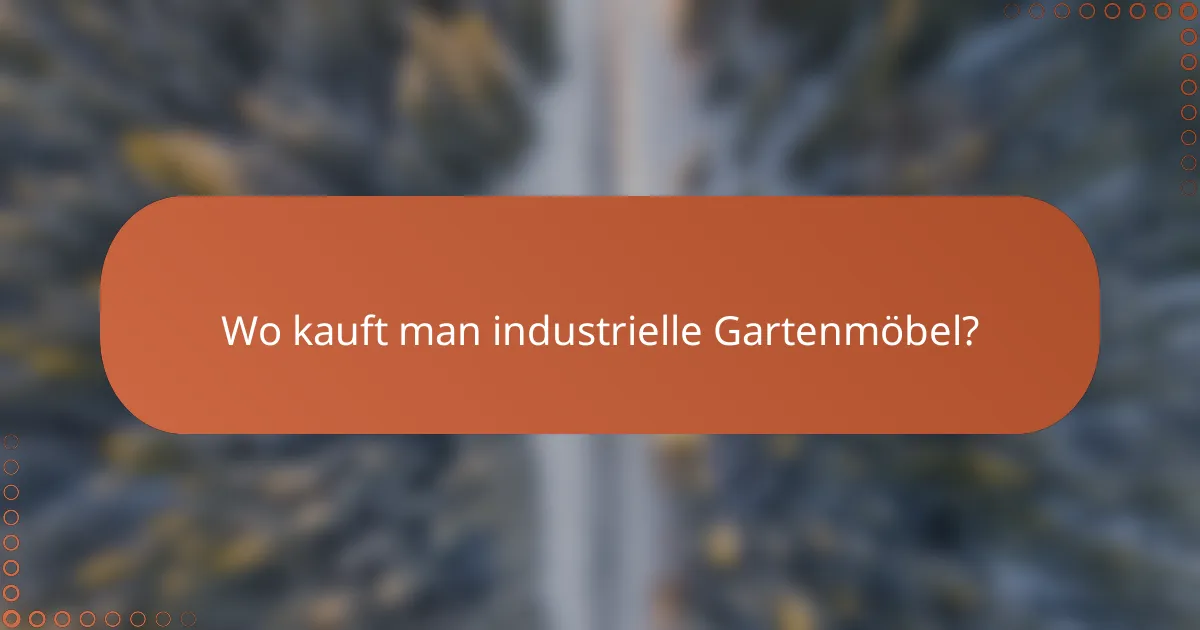 Wo kauft man industrielle Gartenmöbel?